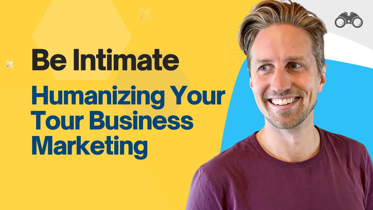 Be Intimate: Humanizing Your Tour Business Marketing